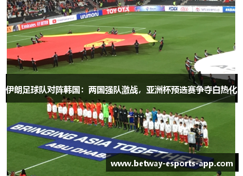 伊朗足球队对阵韩国：两国强队激战，亚洲杯预选赛争夺白热化