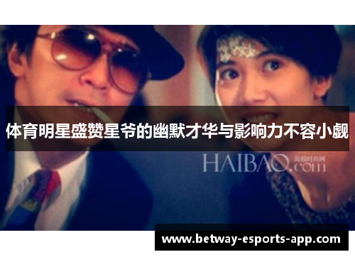 体育明星盛赞星爷的幽默才华与影响力不容小觑